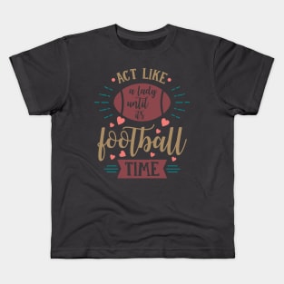 Act Like A Lady Until It's Football Time Season Game Day Kids T-Shirt